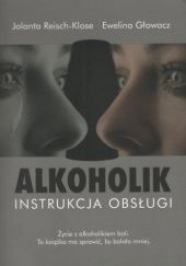 Okładka książki Alkoholik - instrukcja obsługi Ewelina Głowacz, Jolanta Reisch-Klose