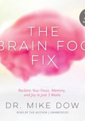 The Brain Fog Fix: Reclaim Your Focus, Memory, and Joy in Just 3 Weeks