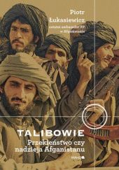 Okładka książki Talibowie. Przekleństwo czy nadzieja Afganistanu Piotr Leszek Łukasiewicz