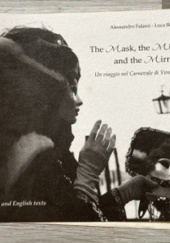Okładka książki The Mask, the Mist and the Mirror. Un viaggio nel Carnevale di Venezia Luca Betti, Alessandro Falassi