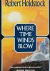 Okładka książki Where Time Winds Blow Robert Holdstock