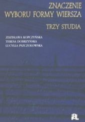 Okładka książki Znaczenie wyboru formy wiersza. Trzy studia Teresa Dobrzyńska, Zdzisława Kopczyńska, Lucylla Pszczołowska