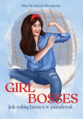 Okładka książki Girl Bosses. Jak robią biznes w pandemii Eliza Wydrych-Strzelecka