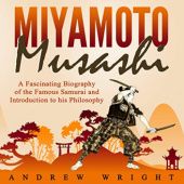 Okładka książki Miyamoto Musashi. A Fascinating Biography of the Famous Samurai and Introduction to his Philosophy Andrew Wright
