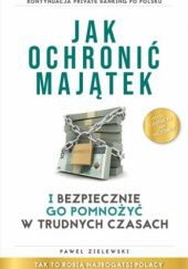 Okładka książki Jak ochronić majątek i bezpiecznie go pomnożyć w trudnych czasach Paweł Zielewski