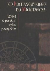 Od Kochanowskiego do Mickiewicza. Szkice o polskim cyklu poetyckim