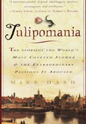 Okładka książki Tulipomania: The Story of the World's Most Coveted Flower & the Extraordinary Passions It Aroused Mike Dash
