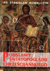 Okładka książki Podstawy światopoglądu chrześcijańskiego Stanisław Kowalczyk