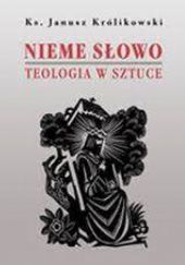 Okładka książki Nieme słowo. Teologia w sztuce Janusz Królikowski