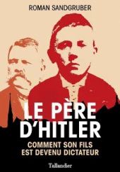 Okładka książki Le père d'Hitler: Comment son fils est devenu dictateur Roman Sandgruber