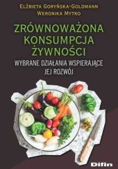 Okładka książki Zrównoważona konsumpcja żywności. Wybrane działania wspierające jej rozwój Elżbieta Goryńska-Goldmann, Weronika Mytko