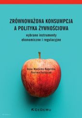 Okładka książki Zrównoważona konsumpcja a polityka żywnościowa. Wybrane instrumenty ekonomiczne i regulacyjne Paulina Sołtysiak, Anna Wielicka-Regulska