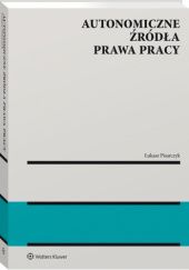 Okładka książki Autonomiczne źródła prawa pracy Łukasz Pisarczyk
