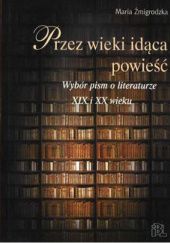 Okładka książki Przez wieki idąca powieść. Wybór pism o literaturze XIX i XX wieku Maria Żmigrodzka-Wolska