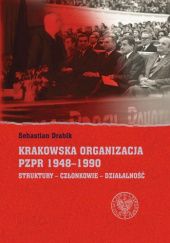 Okładka książki Krakowska organizacja PZPR 1948-1990 Sebastian Drabik