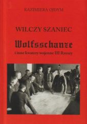 Okładka książki Wilczy Szaniec WOLFSSCHANZE i inne kwatery wojenne III Rzeszy Kazimiera Ojdym