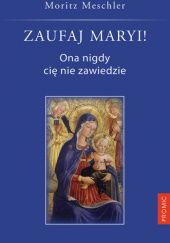 Okładka książki Zaufaj Maryi! Ona nigdy cię nie zawiedzie Moritz Meschler