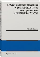 Okładka książki Dowód z opinii biegłego w jurysdykcyjnym postępowaniu administracyjnym Adam Bochentyn