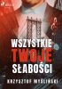 Okładka książki Wszystkie Twoje Słabości Krzysztof Myśliński