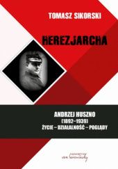 Okładka książki Herezjarcha: Andrzej Huszno (1892-1939),Życie - Działalność - Poglądy Tomasz Sikorski