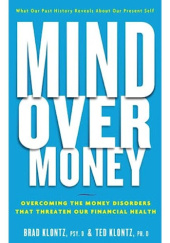Okładka książki Mind over Money :Overcoming the Money Disorders That Threaten Our Financial Health Brand Klontz, Ted Klontz