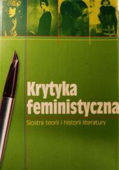 Okładka książki Krytyka feministyczna. Siostra teorii i historii literatury Grażyna Borkowska, Liliana Sikorska