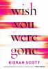 Okładka książki Wish You Were Gone Kieran Scott