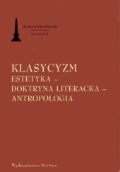 Okładka książki Klasycyzm: Estetyka, doktryna literacka, antropologia praca zbiorowa