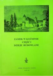 Okładka książki Zamek w Koźminie. Cz. 1: Dzieje budowlane Bogdana Kozińska, Janusz Nekanda-Trepka, Tadeusz Poklewski-Koziełł