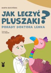 Okładka książki Jak leczyć pluszaki? Porady doktora Lenka Marta Słocińska