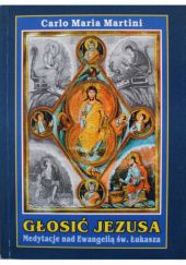 Okładka książki Głosić Jezusa. Medytacje nad Ewangelią św. Łukasza Carlo Maria Martini SJ