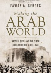 Okładka książki Making the Arab World: Nasser, Qutb, and the Clash That Shaped the Middle East Fawaz A. Gerges