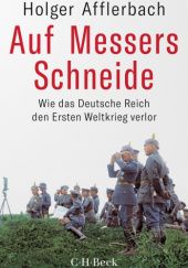 Okładka książki Auf Messers Schneide: Wie das Deutsche Reich den Ersten Weltkrieg verlor Holger Afflerbach