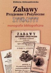 Okładka książki "Zabawy Przyjemne i Pożyteczne" 1770-1777. Monografia bibliograficzna Elżbieta Aleksandrowska
