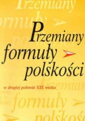 Okładka książki Przemiany formuły polskości w drugiej połowie XIX wieku Janusz Maciejewski