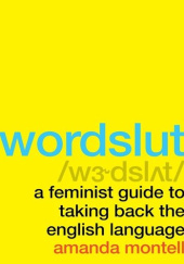 Okładka książki Wordslut. A Feminist Guide To Taking Back The English Language Amanda Montell