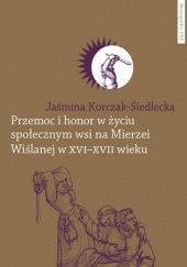 Okładka książki Przemoc i honor w życiu społecznym wsi na Mierzei Wiślanej w XVI–XVII wieku Jaśmina Korczak-Siedlecka
