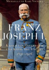 Okładka książki Franz Joseph I.: Kaiser von Österreich und König von Ungarn, 1830-1916 Karl Vocelka, Michaela Vocelka