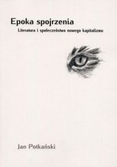 Okładka książki Epoka spojrzenia: Literatura i społeczeństwo nowego kapitalizmu Jan Potkański