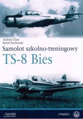 Okładka książki Samolot Szkolno-treningowy TS-8 Bies Andrzej Glass, Paweł Pawłowski