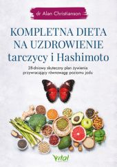 Okładka książki Kompletna dieta na uzdrowienie tarczycy i Hashimoto Alan Christianson