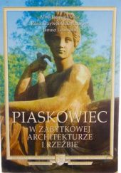 Okładka książki Piaskowiec w zabytkowej architekturze i rzeźbie Alina Jarmontowicz, Róża Krzywobłocka-Laurów, Janusz Lehmann