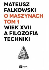 Okładka książki O maszynach. T. 1: Wiek XVII a filozofia techniki Mateusz Falkowski