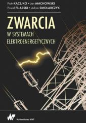 Okładka książki Zwarcia w systemach elektroenergetycznych Piotr Kacejko, Jan Machowski, Paweł Pijarski, Adam Smolarczyk