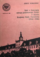 Okładka książki Spór o koncepcję ustroju państwowego Polski w okresie Krajowej Rady Narodowej (1944-1946) Jerzy Surowiec