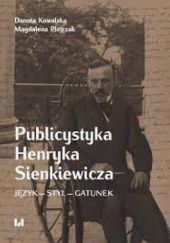 Okładka książki Publicystyka Henryka Sienkiewicza. Język - styl - gatunek Danuta Kowalska, Magdalena Pietrzak