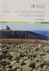 Okładka książki Granit - od magmy do kamienia w służbie człowieka: W granitowym świecie zachodnich Sudetów Piotr Migoń