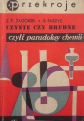 Okładka książki Czyste czy brudne czyli Paradoksy chemi Stefan Paszyc, Zbigniew Paweł Zagórski
