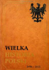 Okładka książki Wielka Historia Polski 1696-1815 Kazimierz Karolczak, Franciszek Leśniak