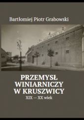Okładka książki Przemysł Winiarniczy w Kruszwicy XIX - XX wiek Bartłomiej Grabowski